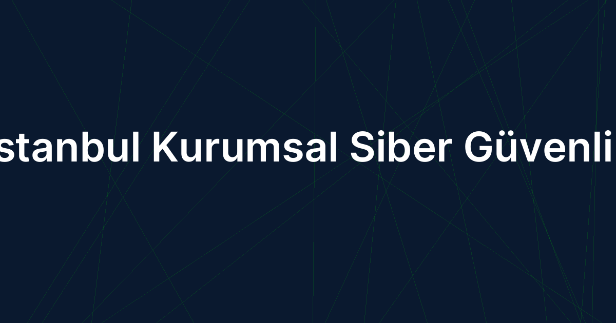 İstanbul Kurumsal Siber Güvenlik
