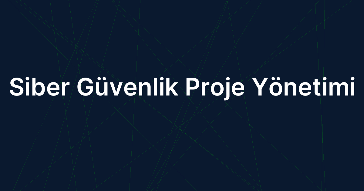 Siber Güvenlik Proje Yönetimi